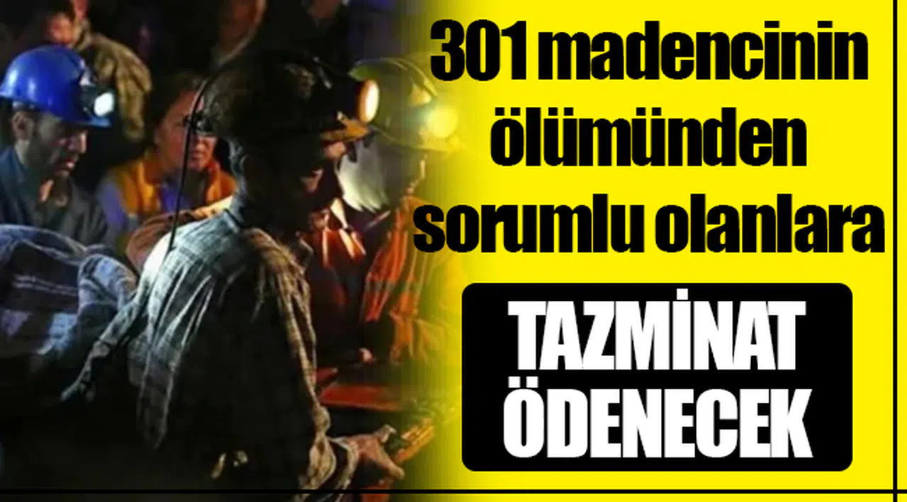 301 madencinin sorumlularına tazminat ödenecek!