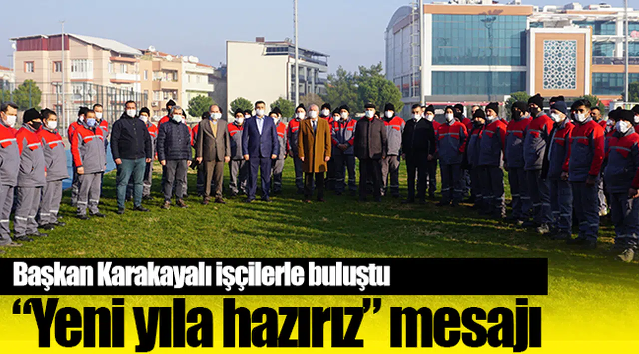 Başkan Karakayalı işçilerle buluştu!
