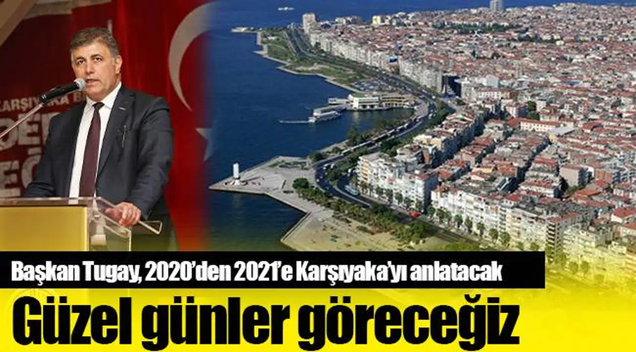 Başkan Tugay, 2020’den 2021’e Karşıyaka’yı anlatacak