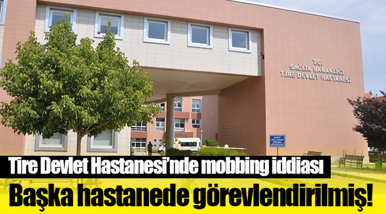 İzmir Tire Devlet Hastanesi'nde mobbing iddiası
