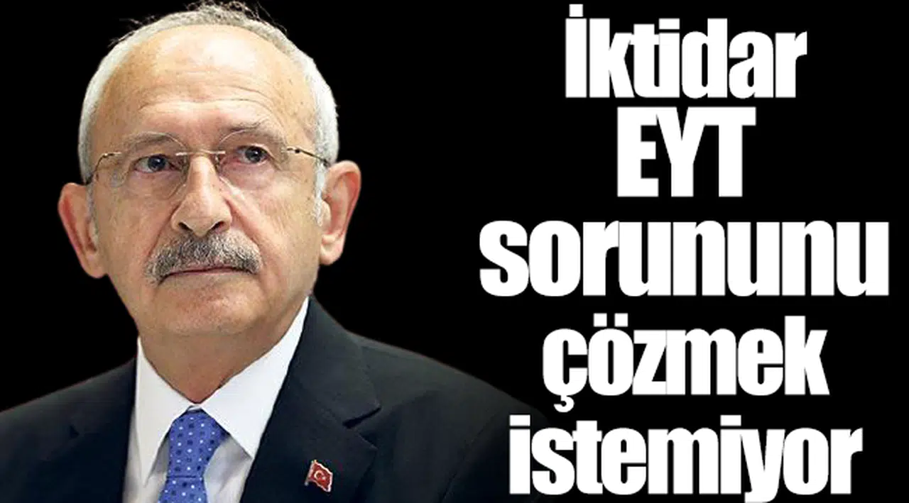 Kılıçdaroğlu: "İktidar EYT sorununu çözmek istemiyor"