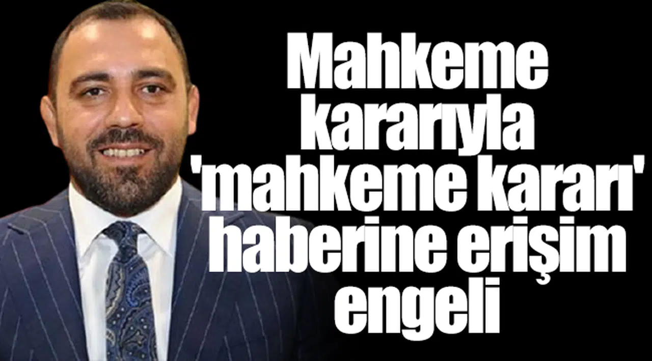 Mahkeme kararıyla 'mahkeme kararı' haberine erişim engeli
