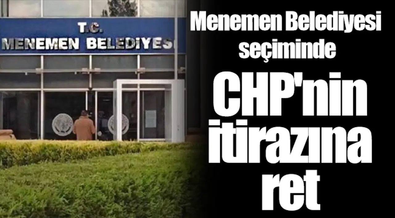 Menemen Belediyesi seçiminde CHP'nin itirazına ret!