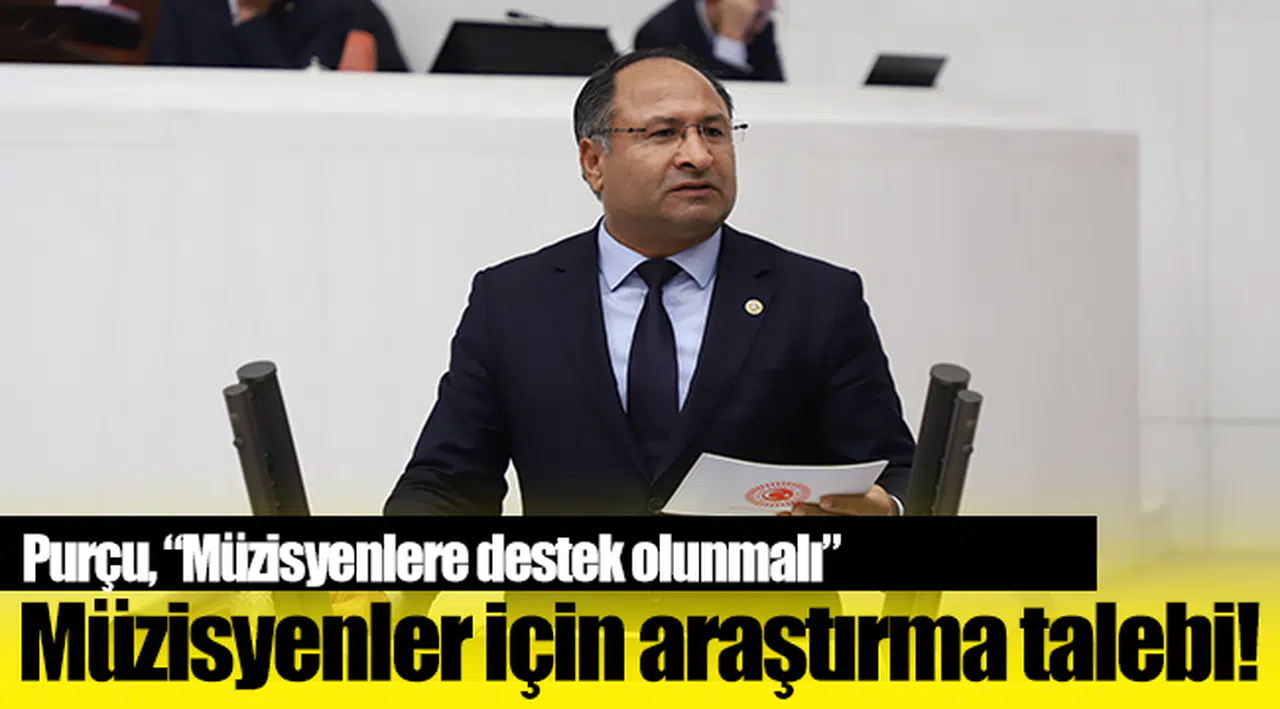 Özcan PURÇU’dan İşsiz kalan müzisyenler için Meclis araştırması talebi
