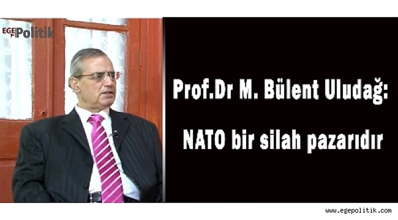 Prof. Dr. M. Bülent Uludağ: NATO bir silah pazarıdır