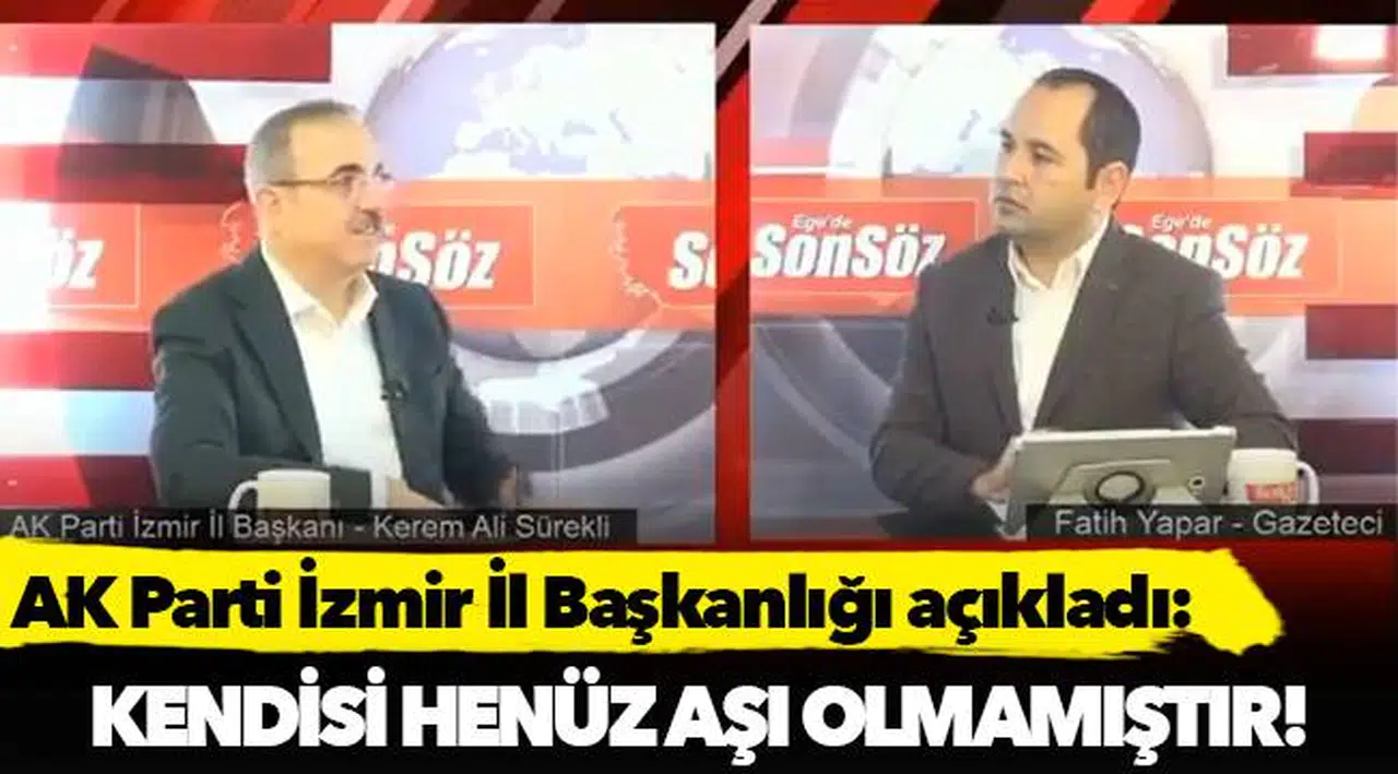 AK Parti İzmir İl Başkanlığı açıkladı:Kendisi henüz aşı olmamıştır!
