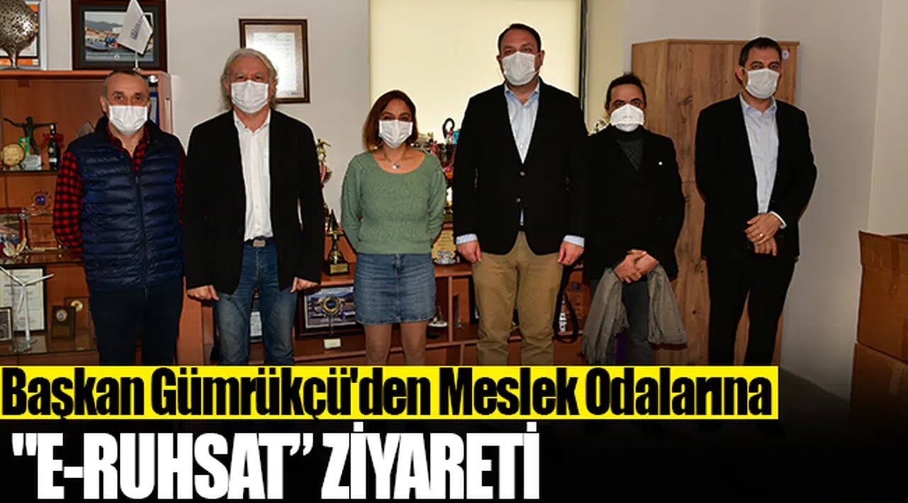 Başkan Gümrükçü'den Meslek Odalarına  "e-Ruhsat" Ziyareti