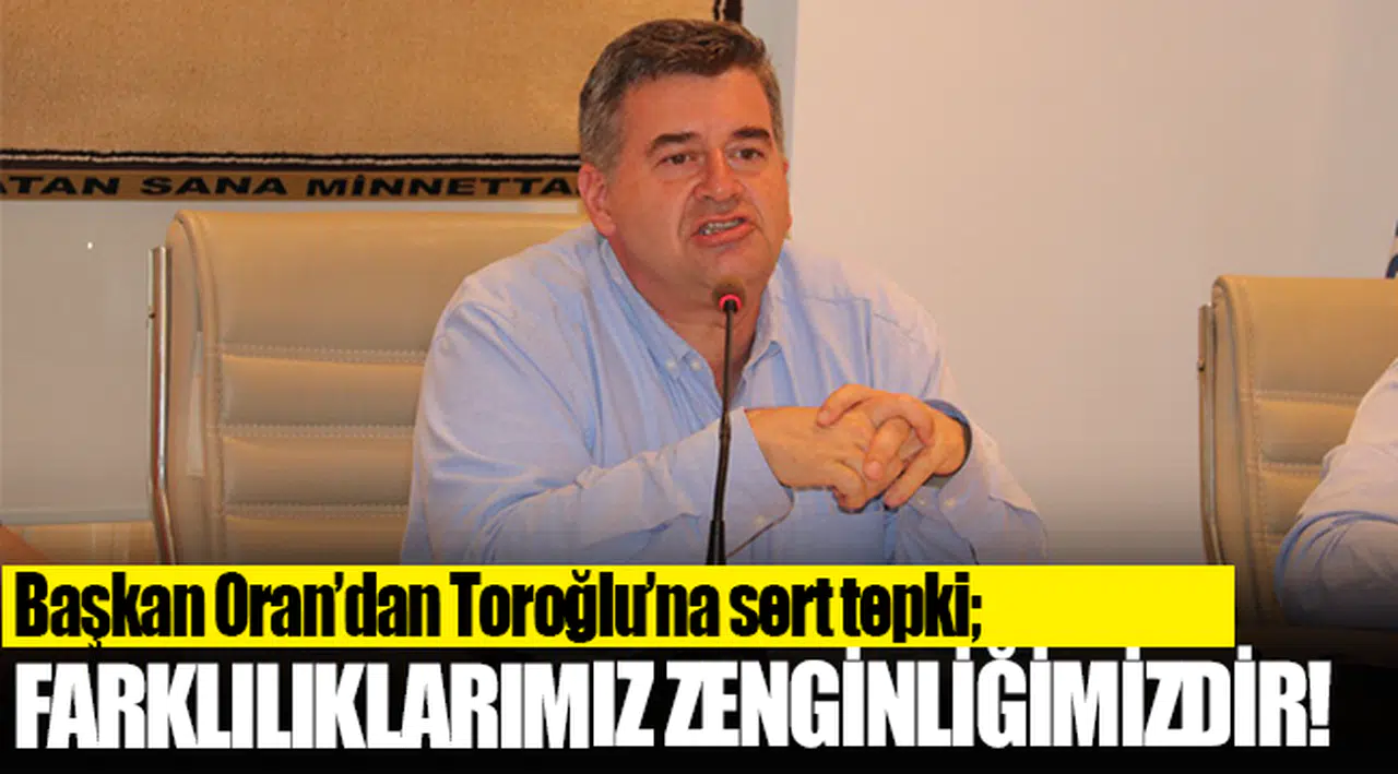 Başkan Oran’dan Toroğlu’na sert tepki;