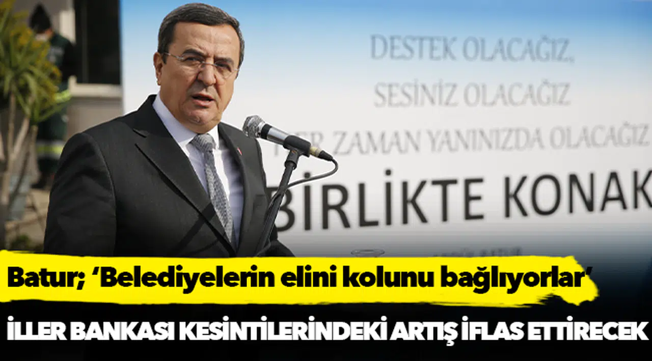Batur; ‘Belediyelerin  elini kolunu bağlıyorlar’