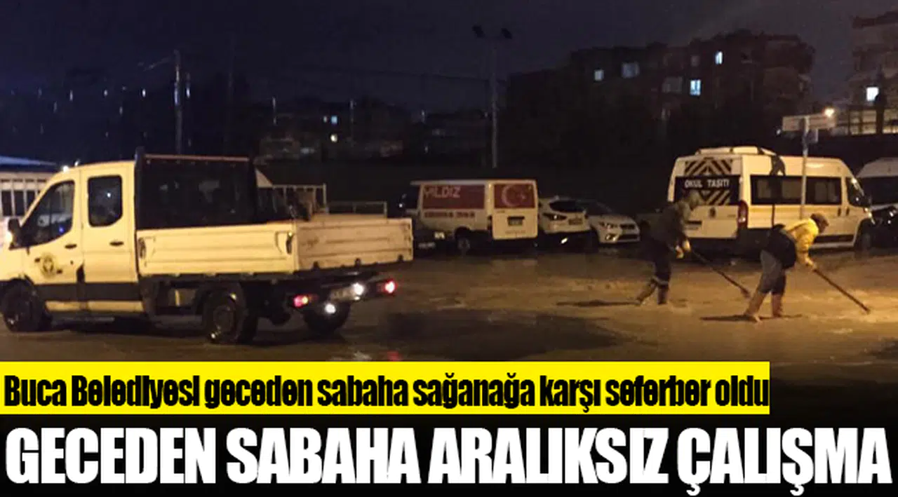 Buca Belediyesi geceden sabaha sağanağa karşı seferber oldu