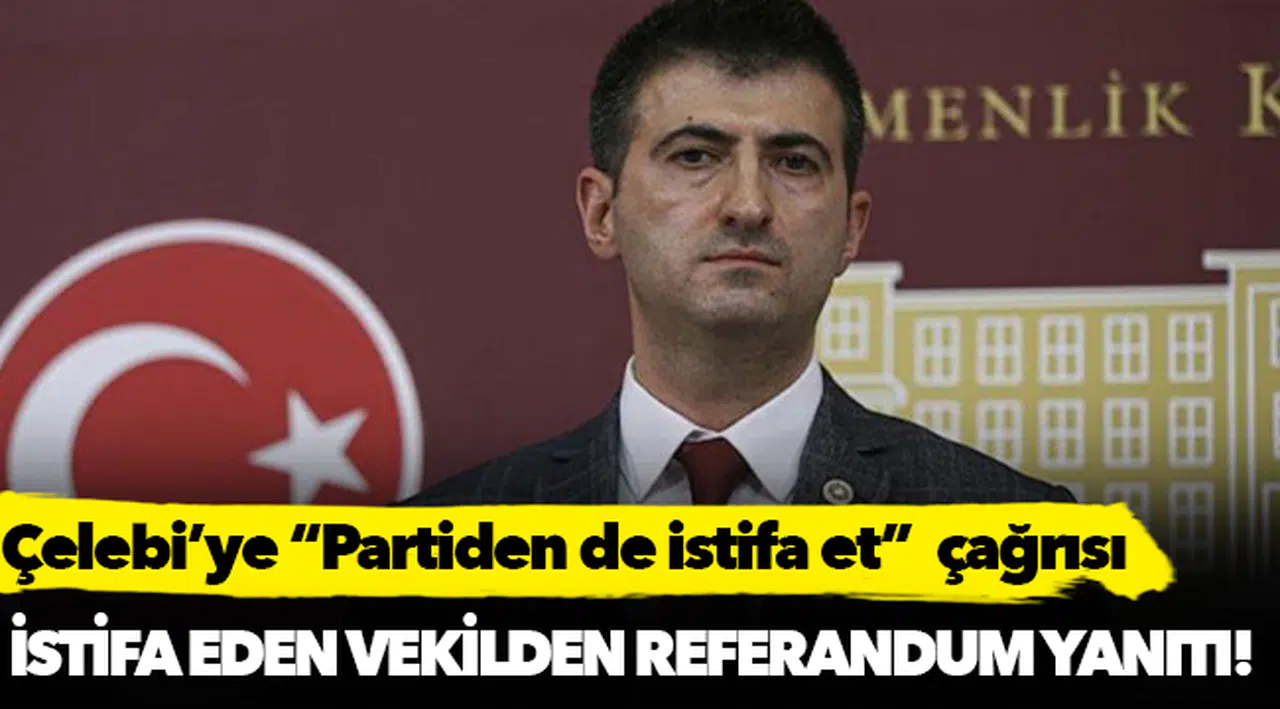 Çelebi'den 'vekillikten de istifa et' çağrılarına yanıt