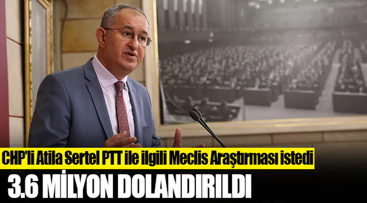 CHP’li Atila Sertel PTT ile ilgili Meclis Araştırması istedi
