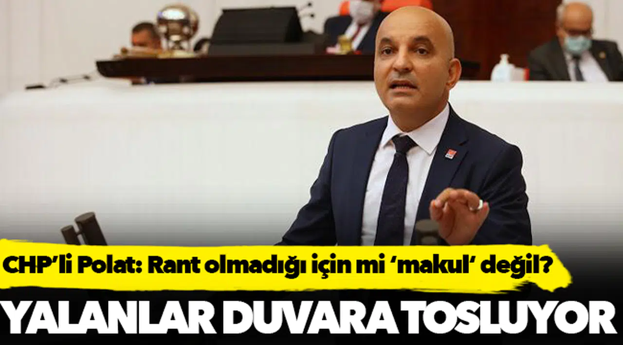 CHP’li Polat’tan AKP’li Dağ’a: Rant olmadığı için mi ‘makul‘ değil?