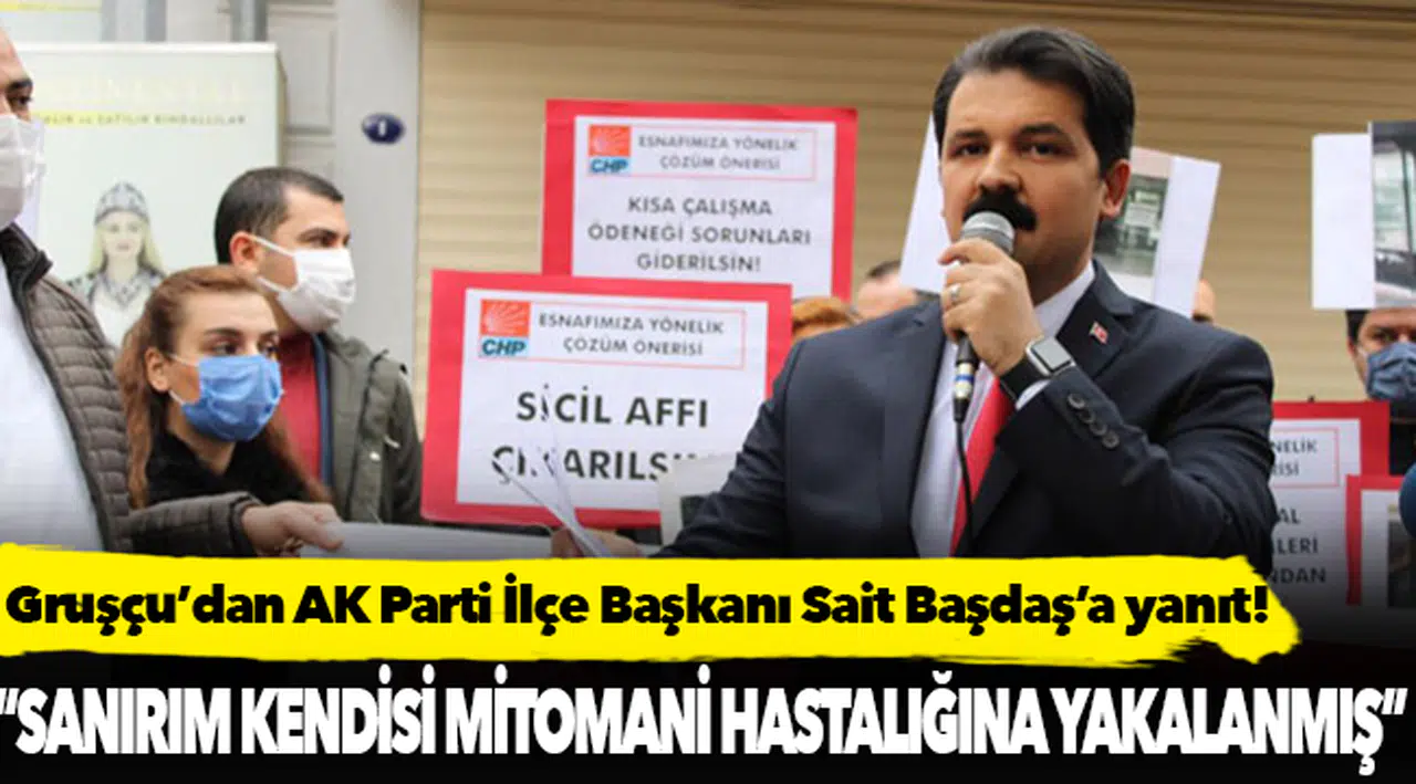 Gruşçu'dan Başdaş'a "Sanırım kendisi mitomani hastalığına yakalanmış"