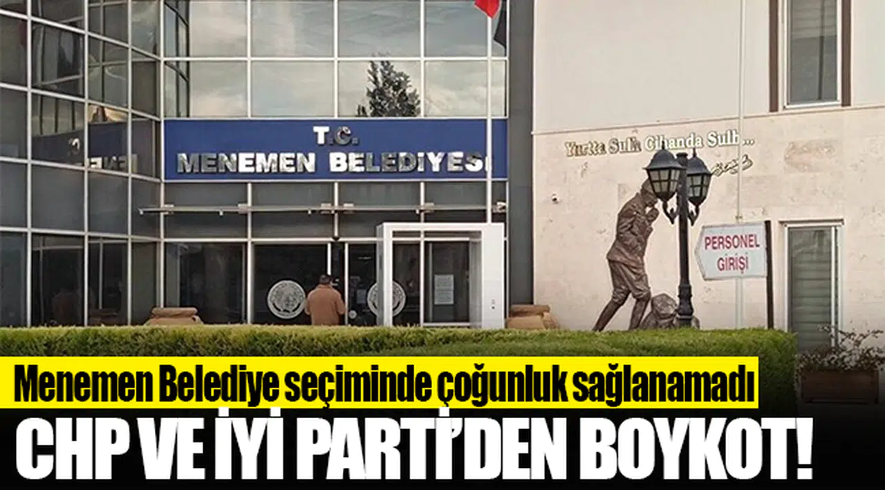 Menemen'de seçime CHP ve İYİ Parti'den boykot!