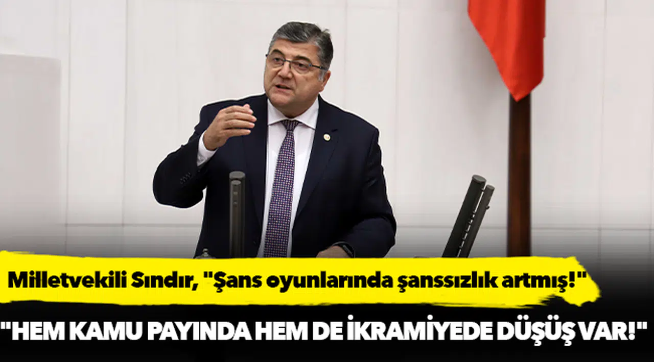 Milletvekili Sındır, "Şans oyunlarında şanssızlık artmış!"