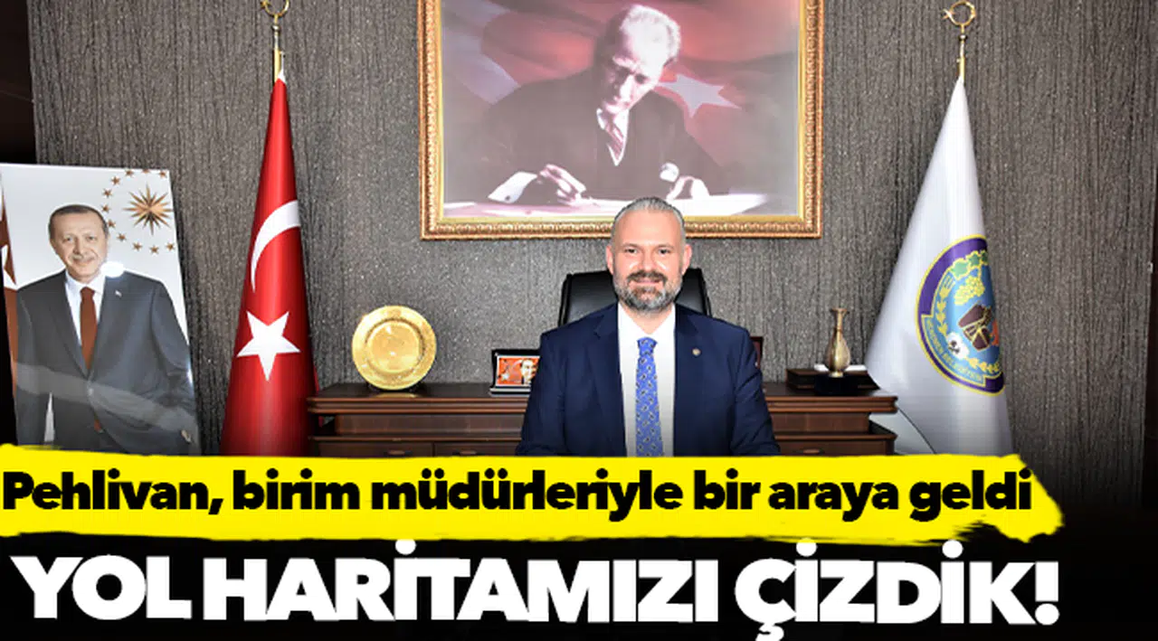 Pehlivan: “Birim sorumlularımızla istişarede bulunup yol haritamızı çizdik”