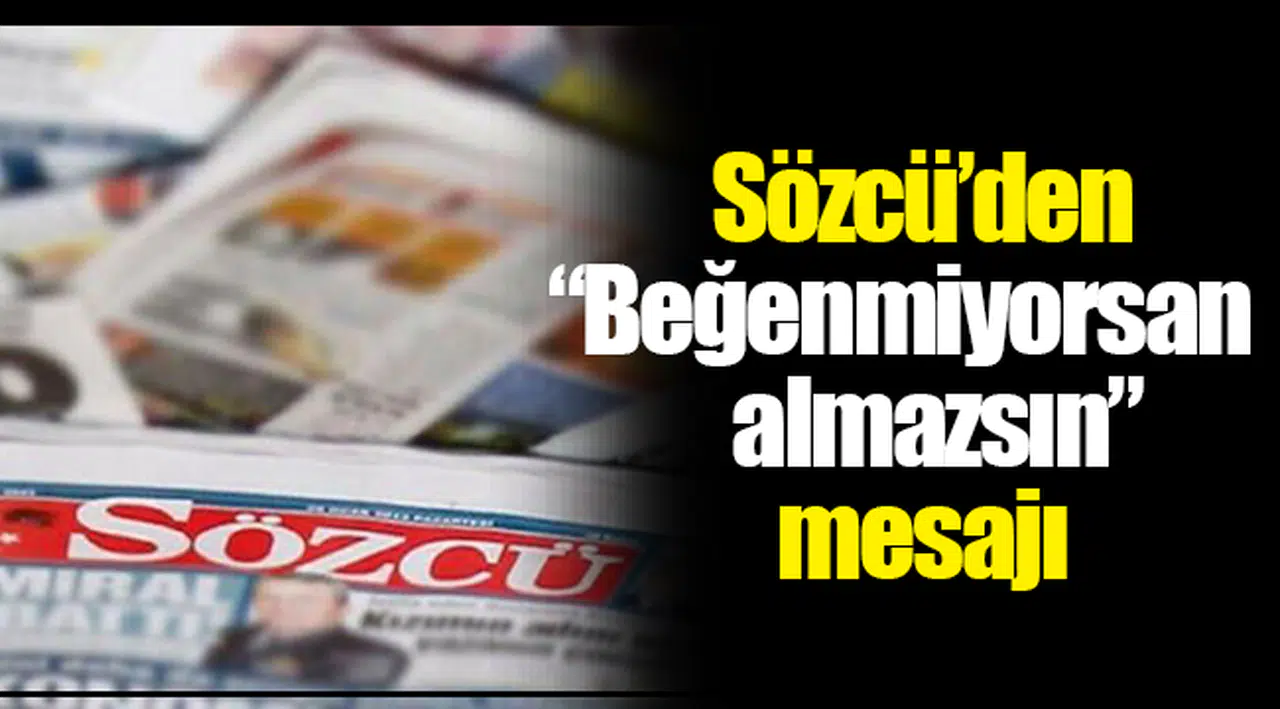 Sözcü'den "Beğenmiyorsan almazsın" mesajı