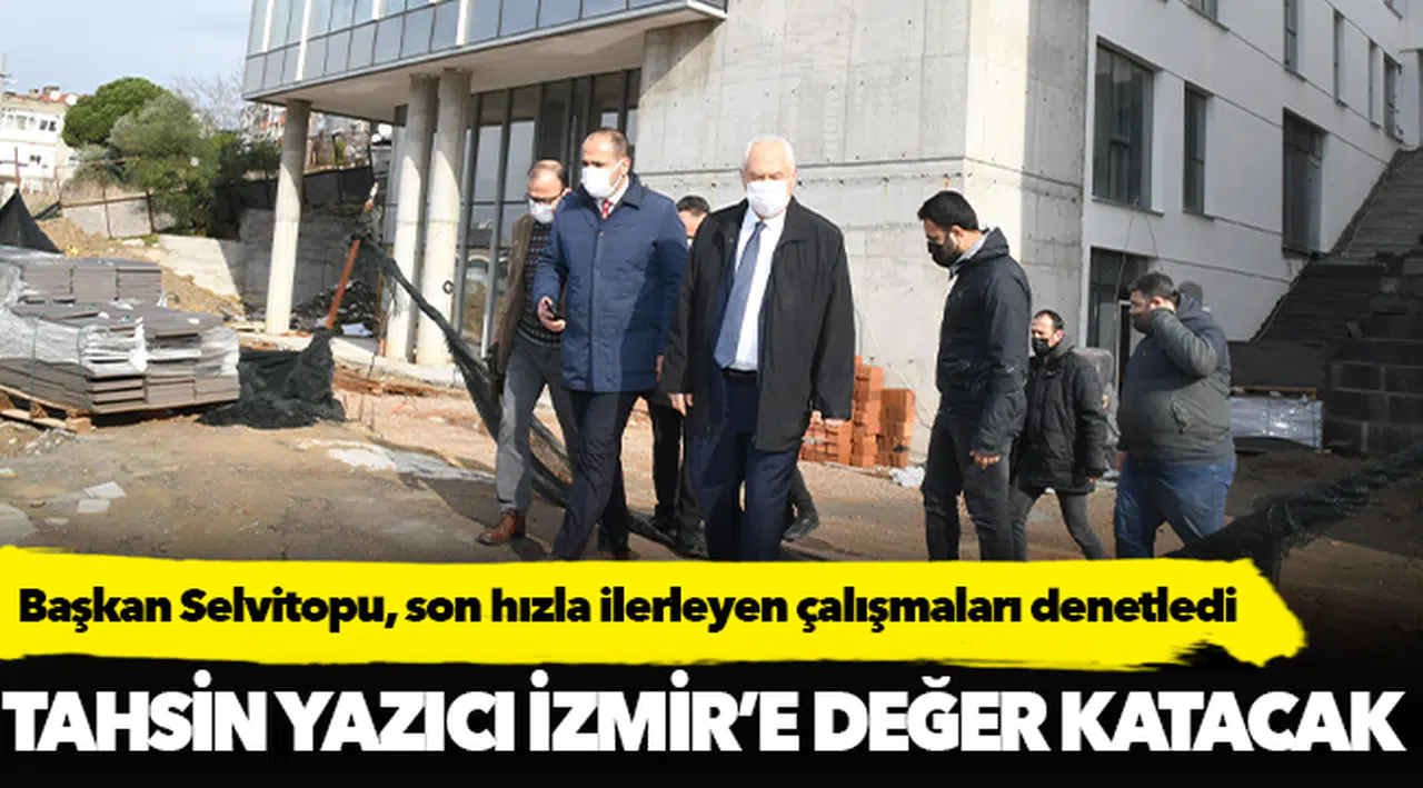 Tahsin Yazıcı İzmir’e değer katacak