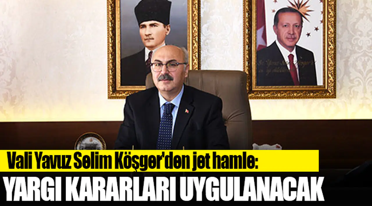 Vali Köşger'den jet hamle: Yargı kararı uygulanacak