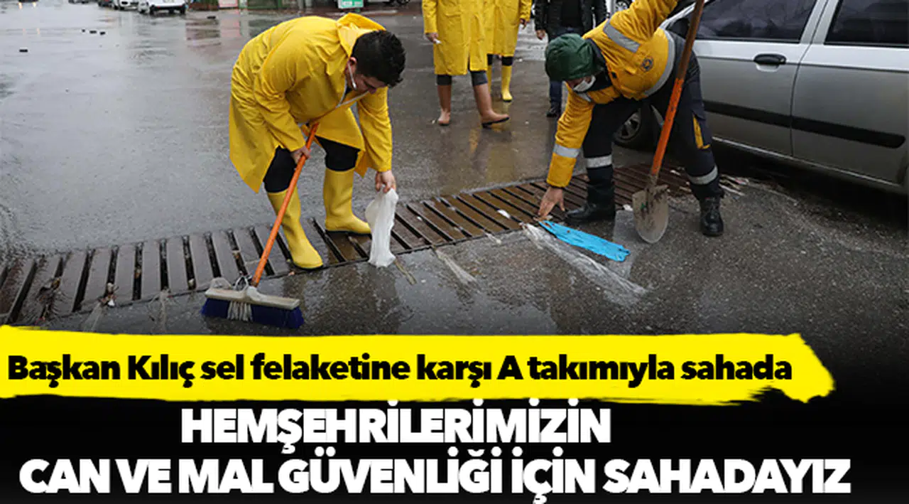 Başkan Kılıç sel felaketine karşı A takımıyla sahada