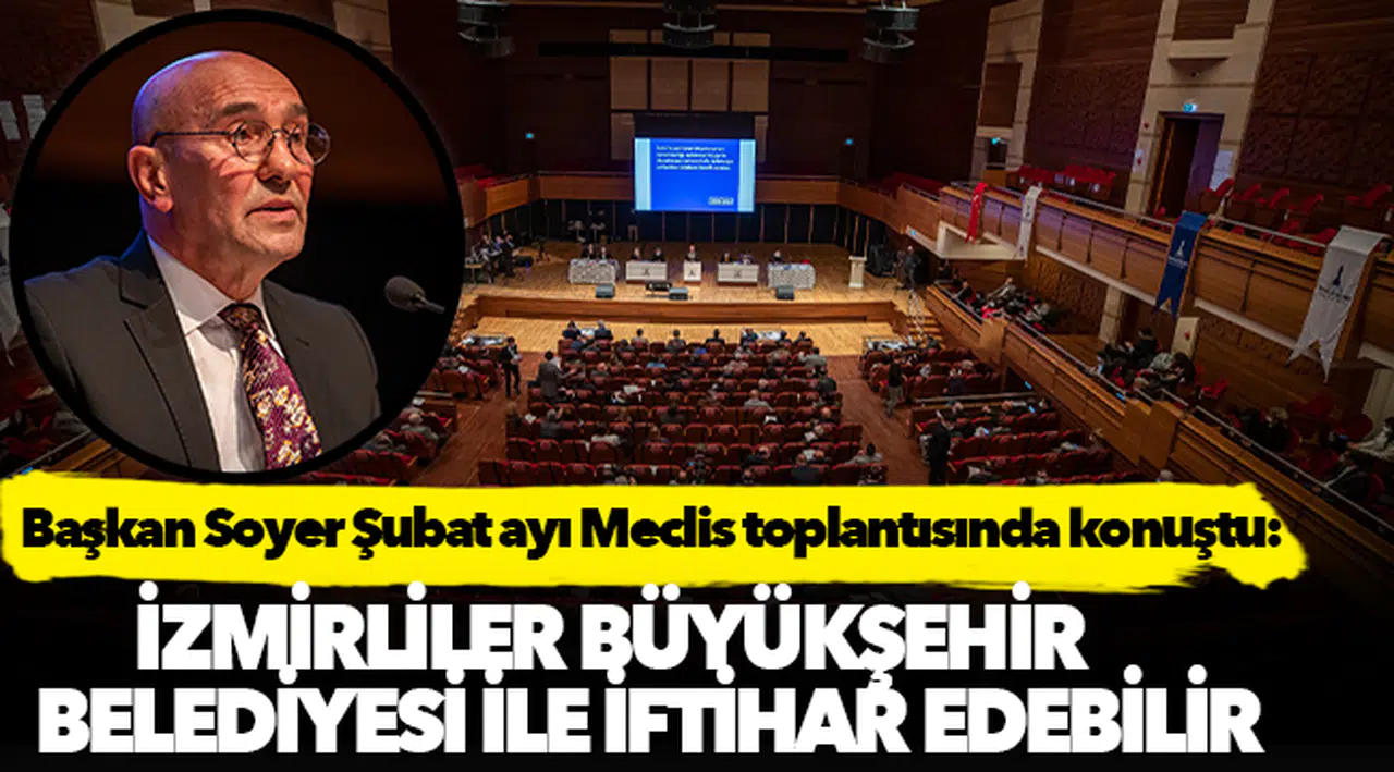 Başkan Soyer Şubat ayı Meclis toplantısında konuştu: