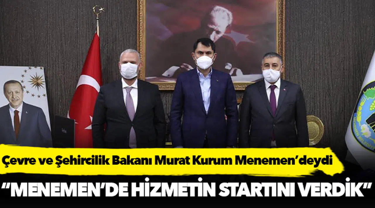 Çevre ve Şehircilik Bakanı Murat Kurum Menemen’deydi