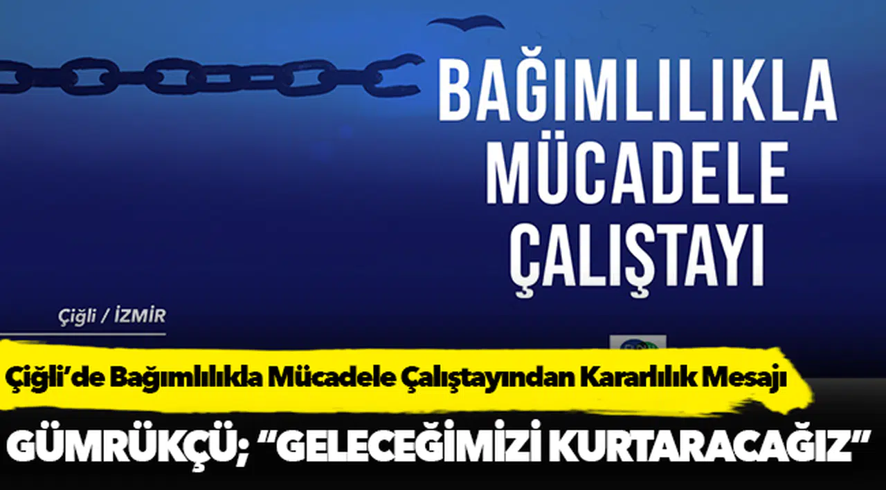 Çiğli’de Bağımlılıkla Mücadele Çalıştayından Kararlılık Mesajı