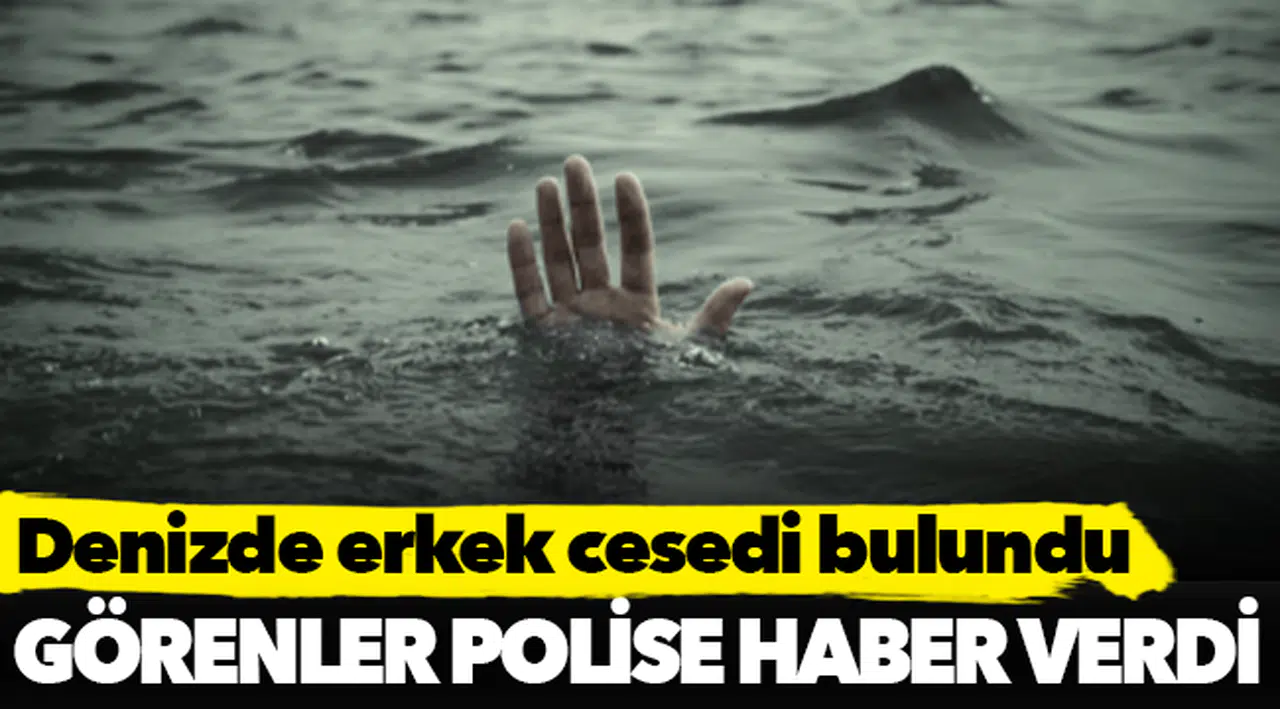 Denizde erkek cesedi bulundu