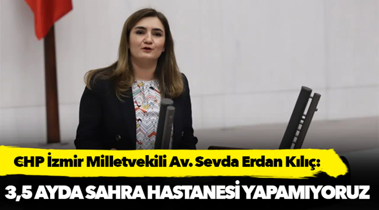 Kılıç: “Aya gidiyoruz ama 3,5 ayda bir sahra hastanesi bile yapamıyoruz”