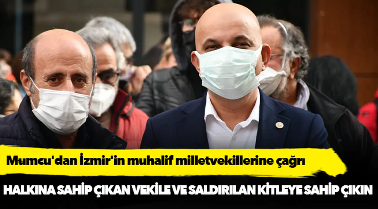 Mumcu'dan İzmir'in muhalif milletvekillerine çağrı: "Mahir'leşerek" halkına siper olan 'Vekil'e ve saldırılan kitleye sahip çıkın