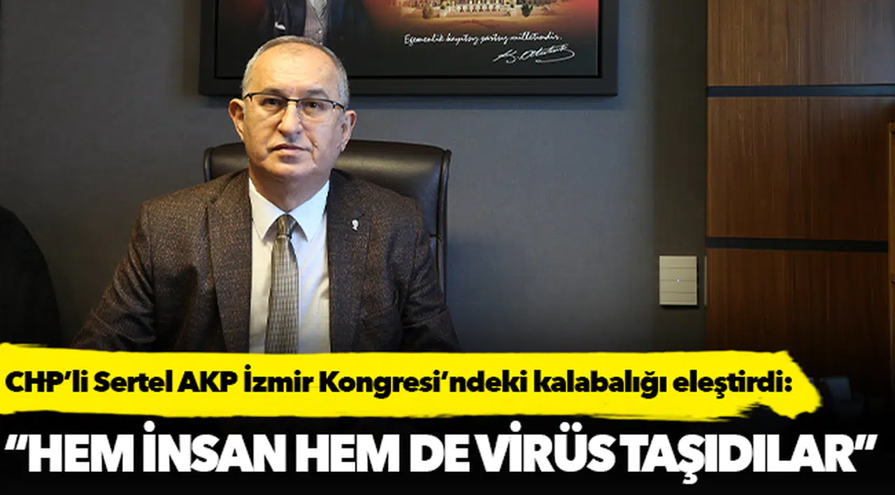 Sertel, “Hem insan hem de virüs taşıdılar”