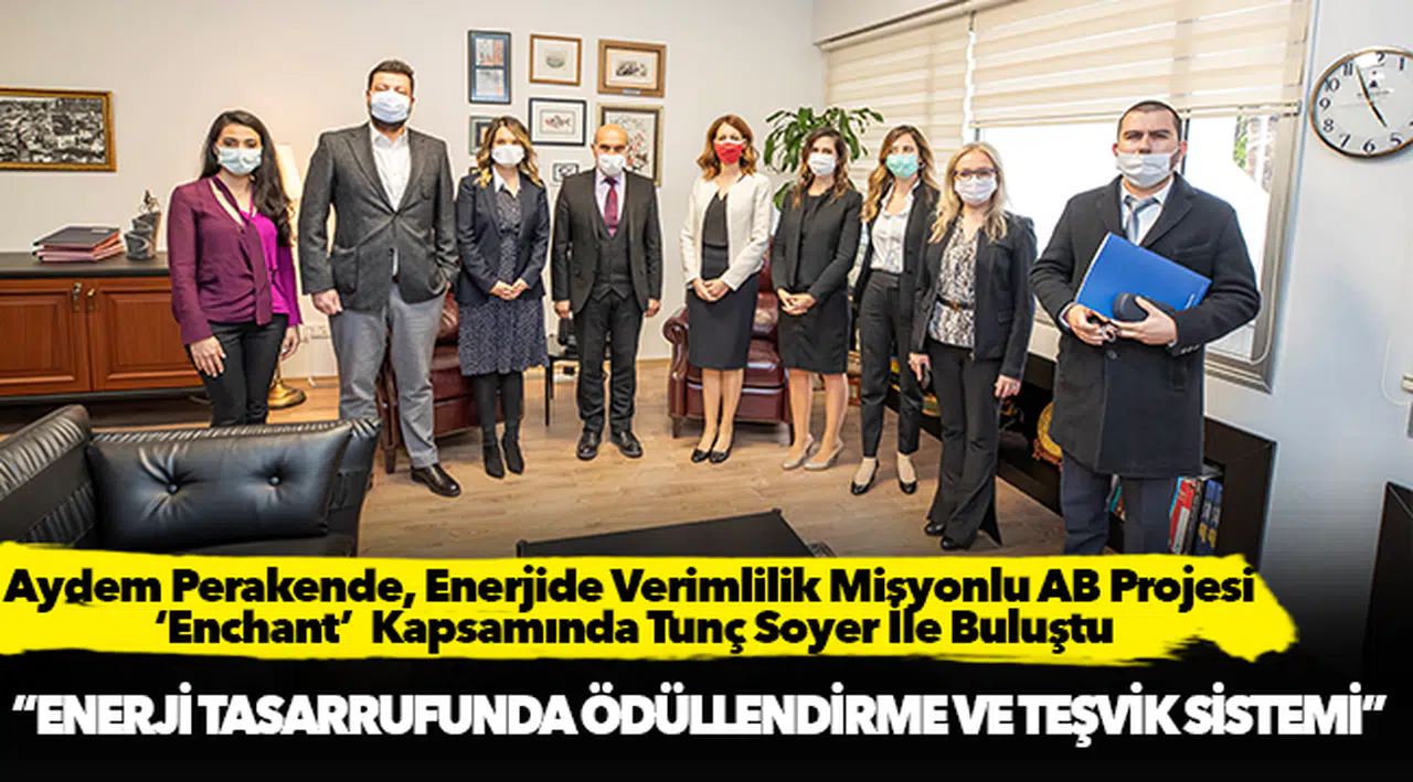 Aydem Perakende, Enerjide Verimlilik Misyonlu AB Projesi ‘Enchant’  Kapsamında Tunç Soyer İle Buluştu