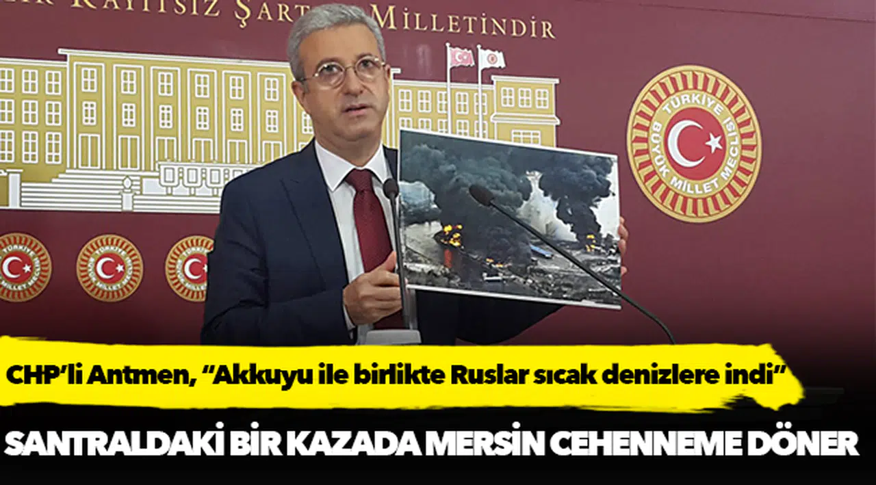 CHP’li Antmen, “Akkuyu ile birlikte Ruslar sıcak denizlere indi”