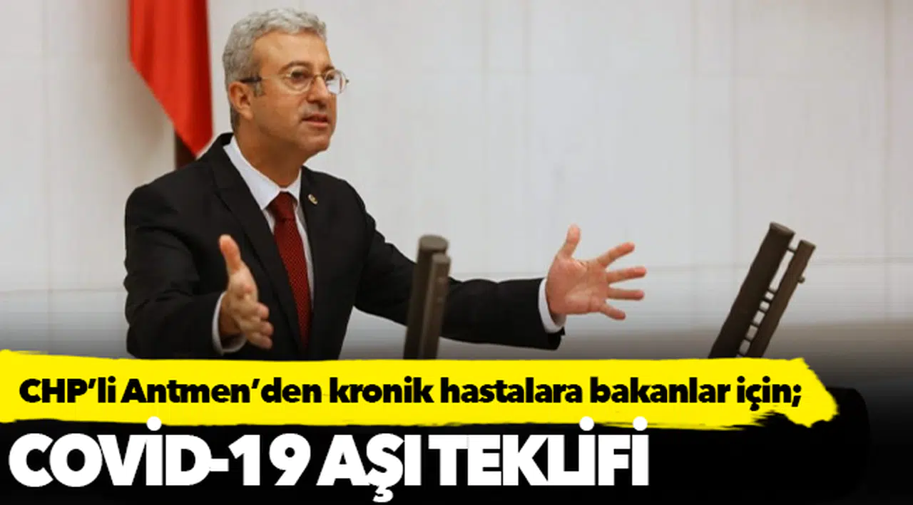 CHP’li Antmen'den kronik hastalara bakanlar için Covid-19 aşı teklifi