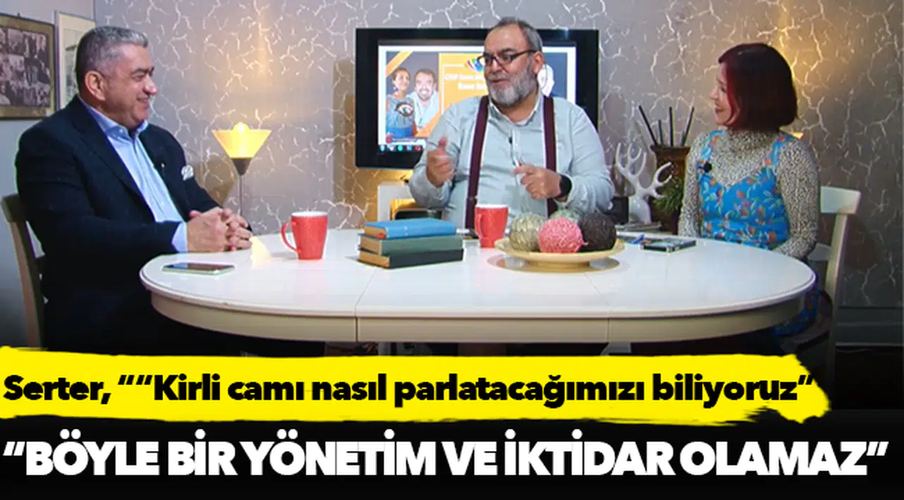 CHP'li Serter, "Kirli camı nasıl parlatacağımızı biliyoruz"