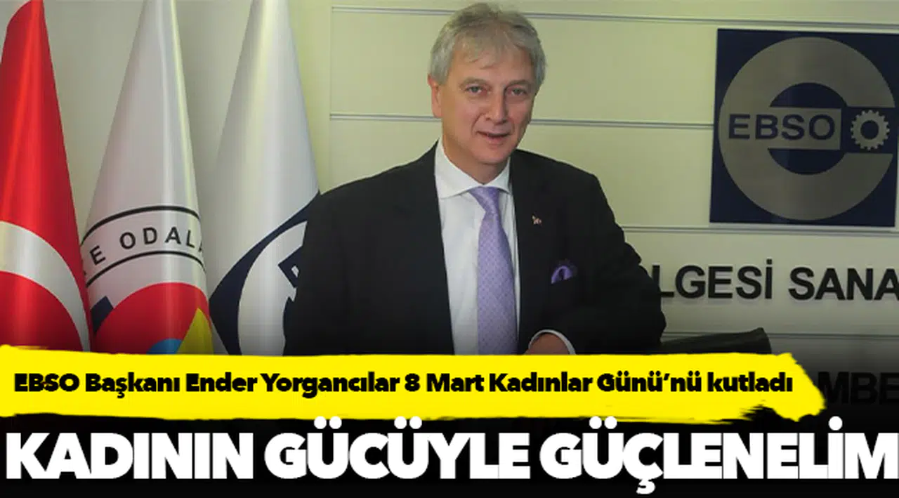 EBSO Başkanı Ender Yorgancılar 8 Mart Kadınlar Günü’nü kutladı