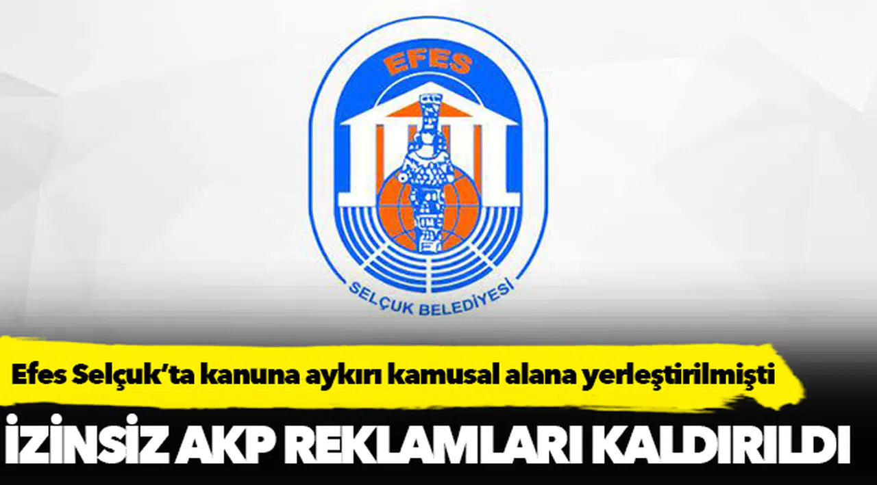 Efes Selçuk'ta kanuna aykırı AK Parti reklamları kaldırıldı!