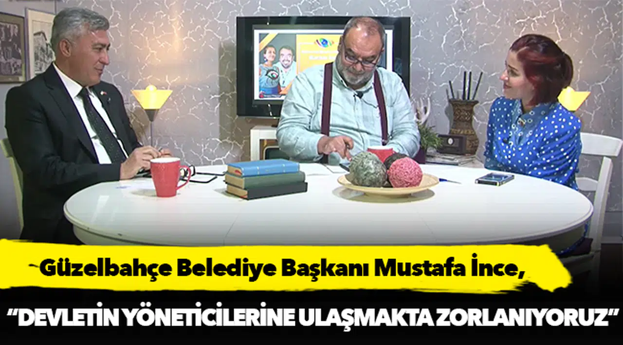 Güzelbahçe Belediye Başkanı İnce, "Devletin yöneticilerine ulaşmakta zorlanıyoruz"