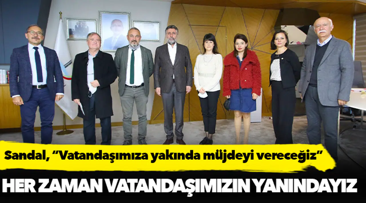 Sandal, “Vatandaşımıza yakında müjdeyi vereceğiz”