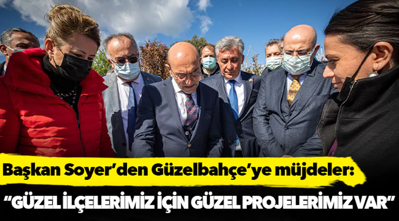Soyer’den Güzelbahçe’ye müjdeler: “Güzel ilçemiz için güzel projelerimiz var”
