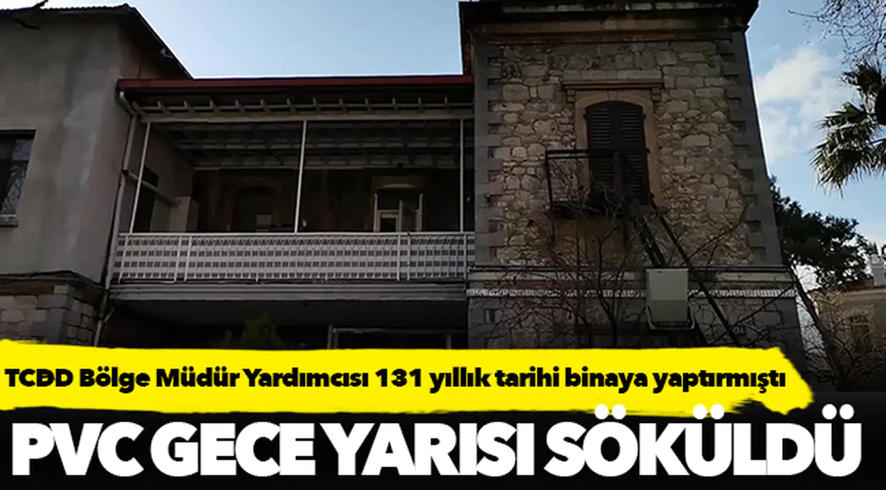 TCDD 3. Bölge Müdür Yardımcısı Cüneyt Can'ın 131 yıllık tarihi binaya yaptırdığı PVC gece yarısı söküldü