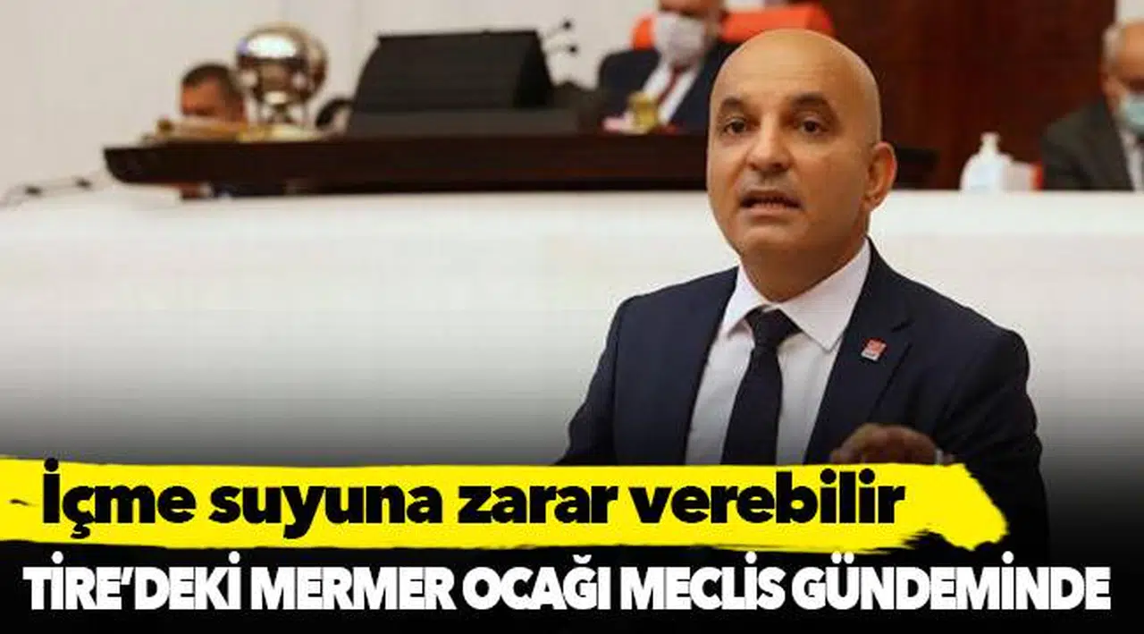 Tire’deki mermer ocağı Meclis gündeminde: İçme suyuna zarar verebilir