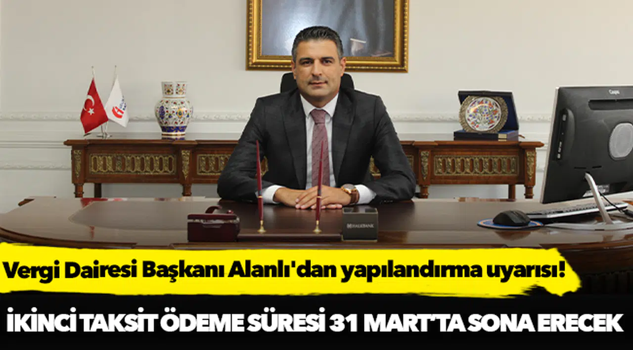Vergi Dairesi Başkanı Alanlı'dan yapılandırma uyarısı!