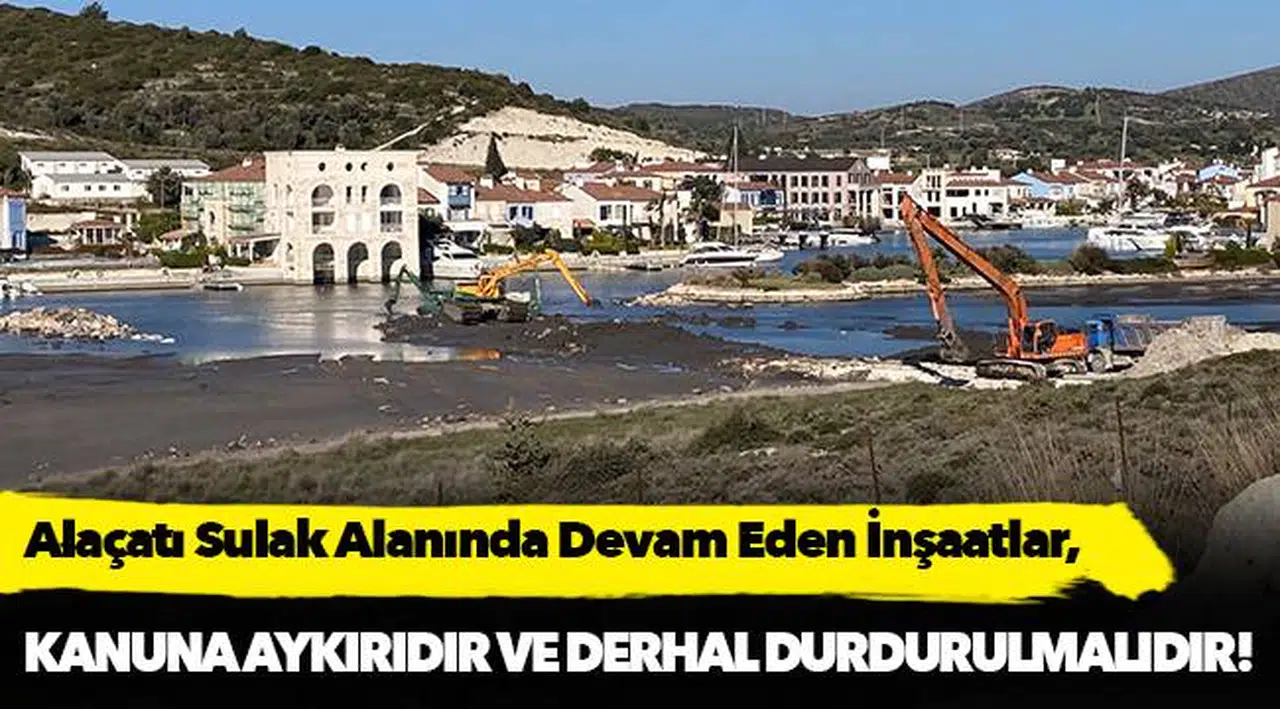 Alaçatı Sulak Alanında Devam Eden İnşaatlar,  Kanuna Aykırıdır Ve Derhal Durdurulmalıdır!