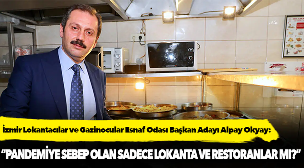 Alpay Okyay: “Pandemiye sebep olan sadece lokanta ve restoranlar mı?”