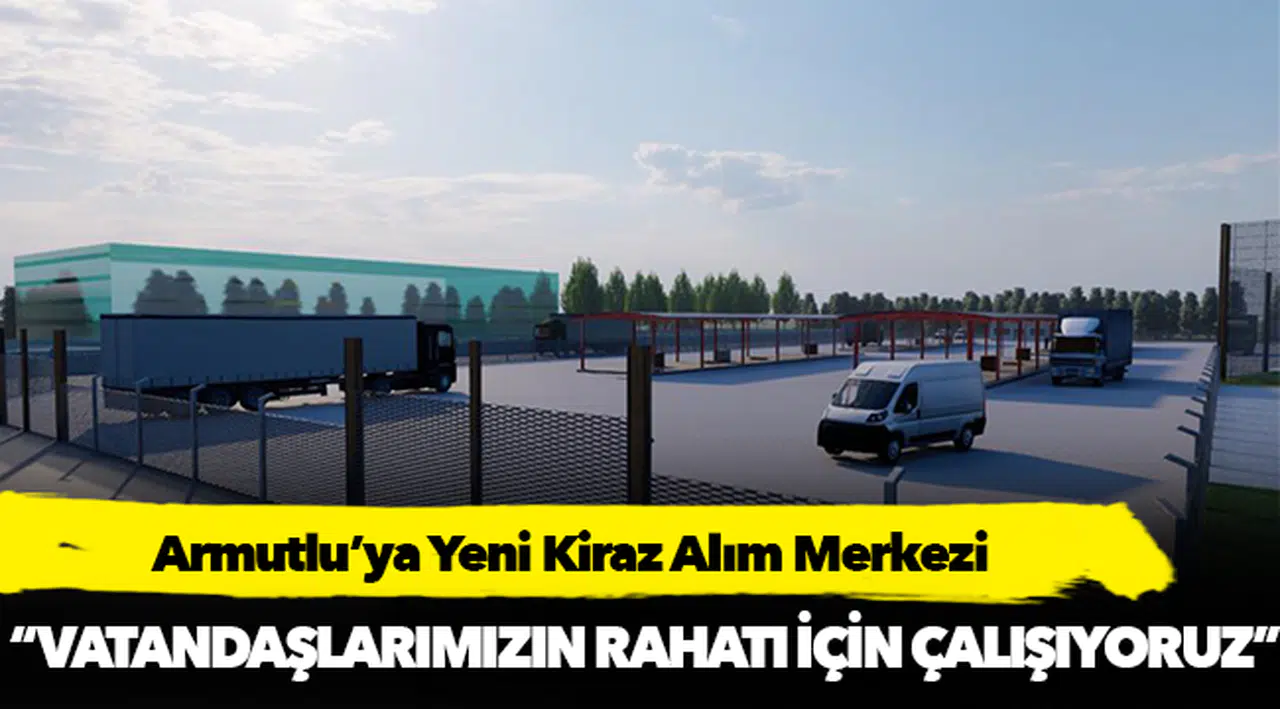Armutlu’ya Yeni Kiraz Alım Merkezi