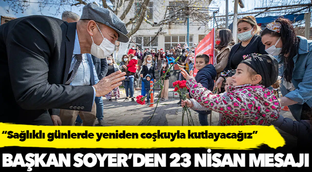 Başkan Soyer’den 23 Nisan mesajı, "Sağlıklı günlerde yeniden coşkuyla kutlayacağız”