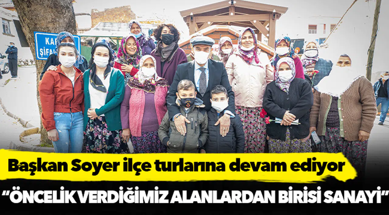 Başkan Soyer ilçe turlarına devam ediyor