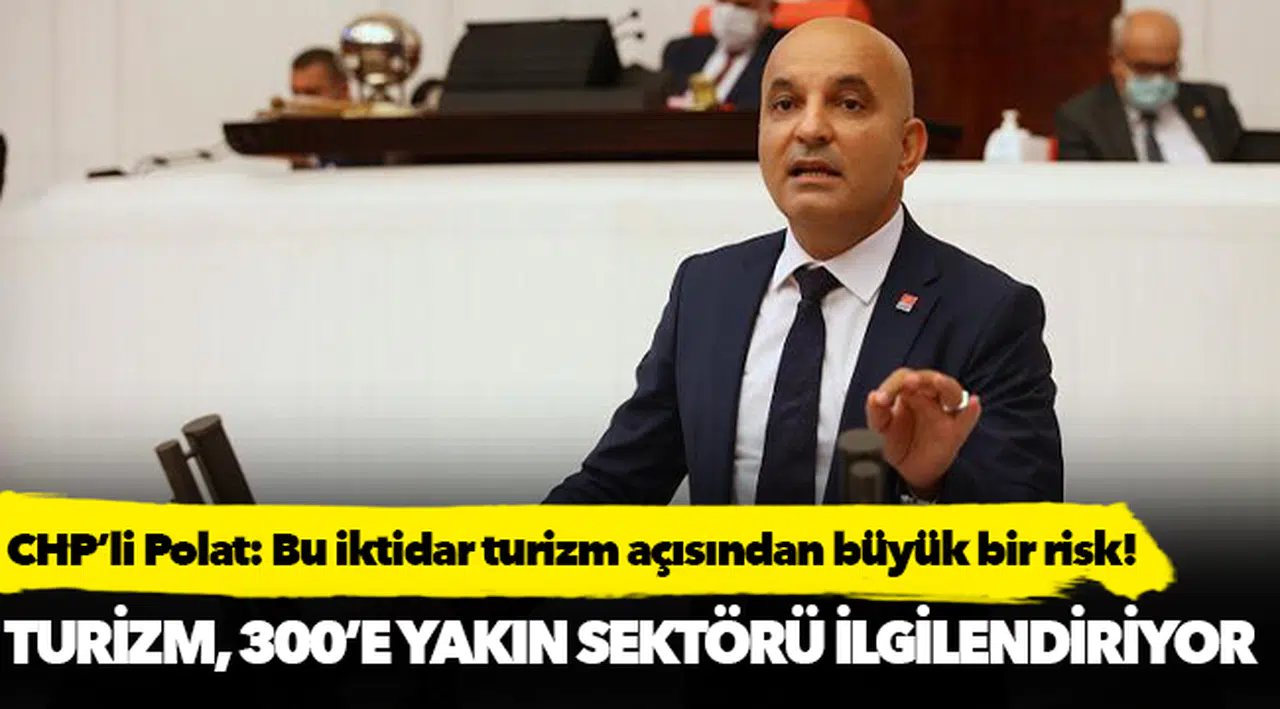 CHP’li Polat: Bu iktidar turizm açısından büyük bir risk!